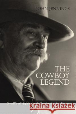 The Cowboy Legend: Owen Wister's Virginian and the Canadian-American Ranching Frontier  9781552385289 Not Avail