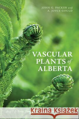Vascular Plants of Alberta, Part 1: Ferns, Fern Allies, Gymnosperms, and Monocots Packer, John 9781552386828