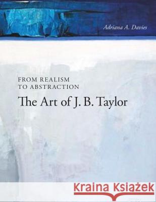 From Realism to Abstraction: The Art of J. B. Taylor Davies, Adriana 9781552387092 University of Calgary Press
