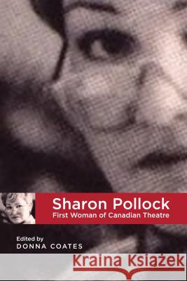 Sharon Pollock: First Woman of Canadian Theatre Donna Coates 9781552387894