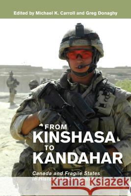 From Kinshasa to Kandahar: Canada and Fragile States in Historical Perspective Michael K. Carroll Greg Donaghy 9781552388440 University of Calgary Press