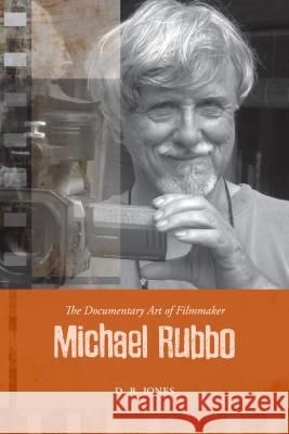 The Documentary Art of Filmmaker Michael Rubbo D. B. Jones 9781552388709 University of Calgary Press