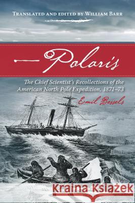Polaris: The Chief Scientist's Recollections of the American North Pole Expedition, 1871-73 Emil Bessels William Barr 9781552388754 University of Calgary Press