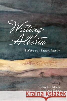 Writing Alberta: Building on a Literary Identity George Melnyk Donna Coates 9781552388907 University of North Carolina Press
