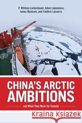 China's Arctic Ambitions and What They Mean for Canada P. Whitney Lackenbauer Adam Lajeunesse Frederic Lasserre 9781552389010 University of Calgary Press