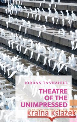 Theatre of the Unimpressed: In Search of Vital Drama Jordan Tannahill 9781552453131 Coach House Books