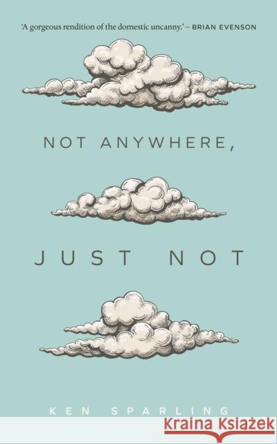 Not Anywhere, Just Not Ken Sparling 9781552454640 Coach House Books