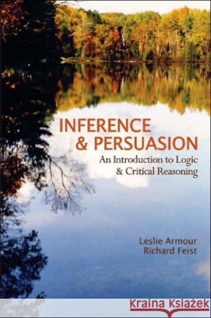 Inference and Persuasion: An Introduction to Logic & Critical Reasoning Feist, Richard 9781552661581 Fernwood Pub.