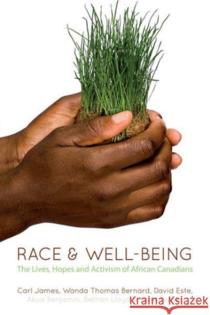 Race & Well-Being: The Lives, Hopes, and Activism of African Canadians Akua Benjamin Wanda Thomas Bernard David Este 9781552663547