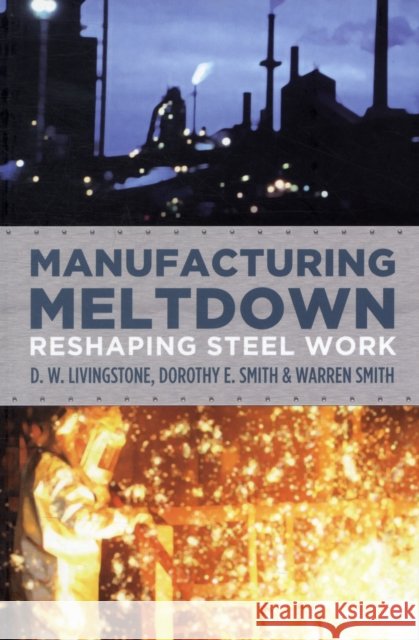Manufacturing Meltdown: Reshaping Steel Work Livingstone, D. W. 9781552664025 