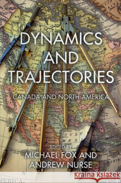 Dynamics and Trajectories: Canada and North America Michael Fox, Andrew Nurse 9781552664681