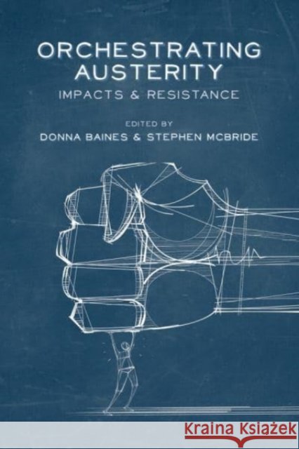 Orchestrating Austerity: Impacts and Resistance Donna Baines Stephen, Professor McBride 9781552666852 Fernwood Publishing