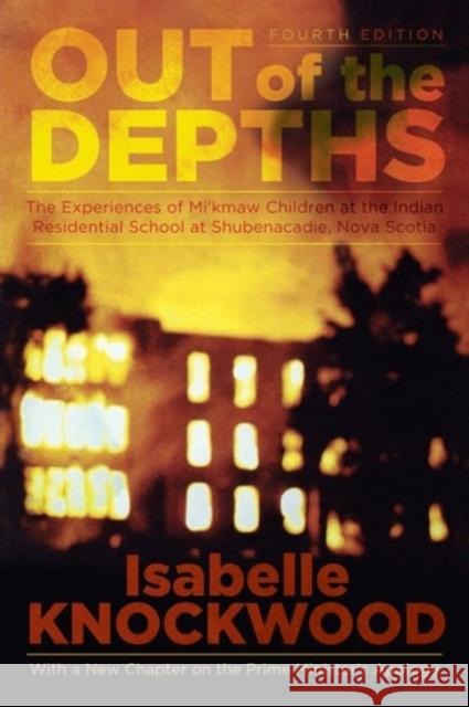 Out of the Depths, 4th Edition: The Experiences of Mi'kmaw Children at the Indian Residential School at Shubenacadie, Nova Scotia Knockwood, Isabelle 9781552667293 Fernwood Publishing