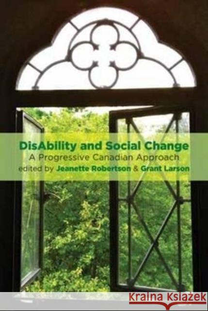 Disability and Social Change: A Progressive Canadian Approach Jeanette Robertson Grant Larson 9781552668139