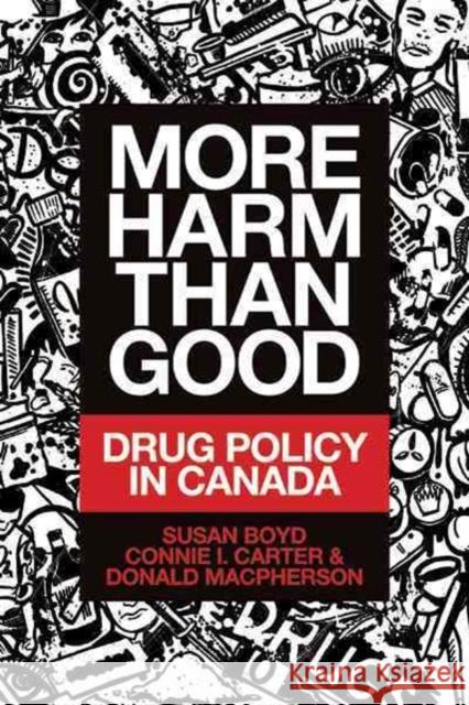 More Harm Than Good: Drug Policy in Canada Susan C. Boyd Connie I. Carter Donald MacPherson 9781552668504