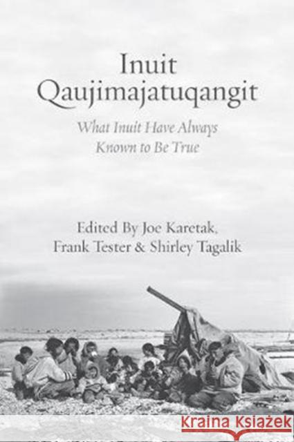 Inuit Qaujimajatuqangit: What Inuit Have Always Known to Be True Joe Karetak Frank Tester Shirley Tagalik 9781552669914 Fernwood Publishing