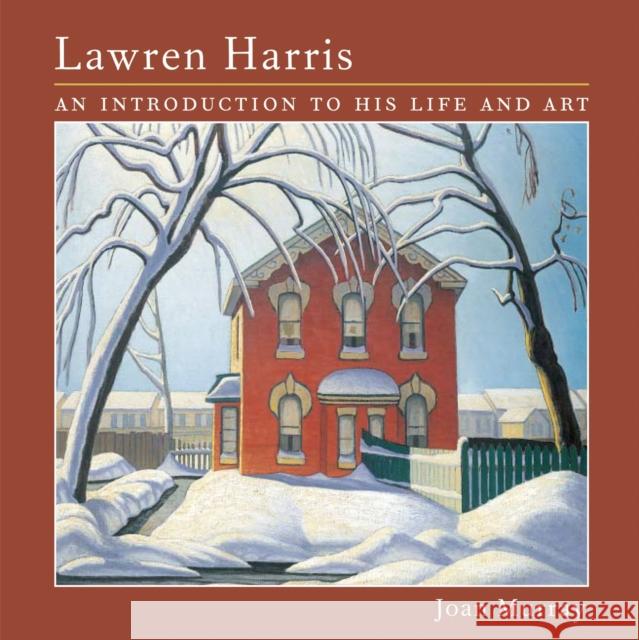 Lawren Harris : An Introduction to His Life and Art Joan Murray 9781552977637 
