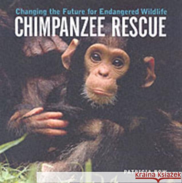 Chimpanzee Rescue: Changing the Future for Endangered Wildlife Bow, Patricia 9781552979082