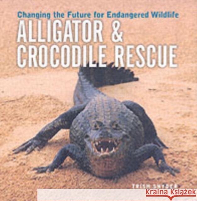 Alligator & Crocodile Rescue: Changing the Future for Endangered Wildlife Trish Snyder 9781552979198 Firefly Books