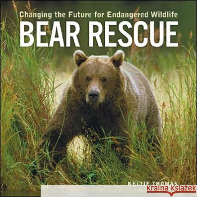 Bear Rescue: Changing the Future for Endangered Wildlife Thomas, Keltie 9781552979211 Firefly Books