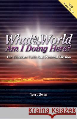 What In the World Am I Doing Here? The Christian Faith and Personal Mission Swan, Terry 9781553066538 Essence Publishing (Canada)