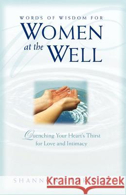 Words of Wisdom for Women at the Well: Quenching Your Heart's Thirst for Love and Intimacy Shannon Ethridge 9781553066781 Essence Publishing (Canada)