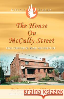 The House on McCully Street: Miracle Stories That Will Enlarge Your Vision of God Gladys Blews Wilson Norma Bixler John Guest 9781553067139