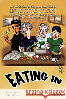 Eating In: The Aspiring Chef Learns to Cook Anne Atkinson, Pablo Quiroz 9781553236030 Totalrecall Publications, Inc.