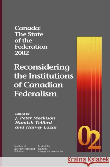 Canada: The State of the Federation 2002 : Reconsidering the Institutions of Canadian Federalism J. Peter Meekison Hamish Telford Harvey Lazar 9781553390091 McGill-Queen's University Press