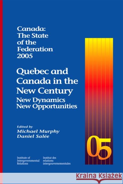 Canada: The State of the Federation 2005 : Quebec and Canada in the New Century: New Dynamics, New Opportunities Michael Murphy 9781553390183 Queens University, Institute of Intergovernme