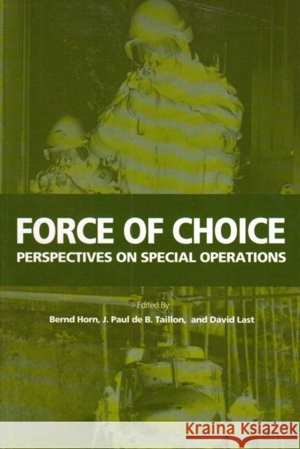 Force of Choice : Perspectives on Special Operations David Last Bernd Horn J. Paul De B. Taillon 9781553390428