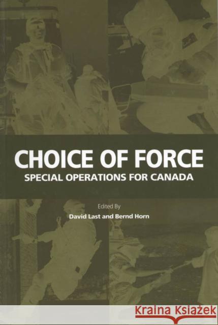 Choice of Force : Special Operations for Canada David Last Bernd Horn 9781553390442