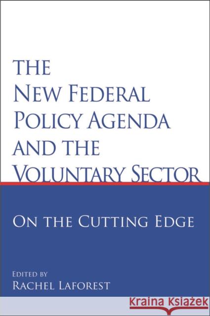 The New Federal Policy Agenda and the Voluntary Sector : On the Cutting Edge Rachel Laforest 9781553391326