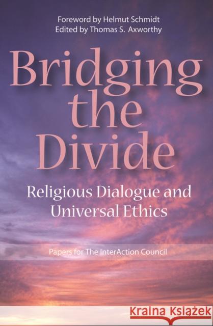 Bridging the Divide : Religious Dialogue and Universal Ethics Thomas S. Axworthy 9781553392194