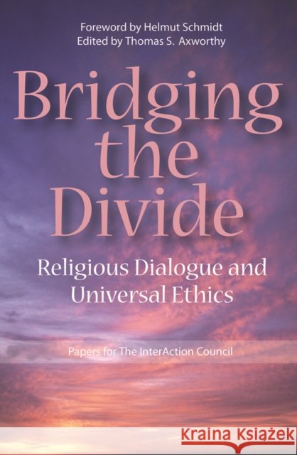 Bridging the Divide : Religious Dialogue and Universal Ethics Thomas S. Axworthy 9781553392194