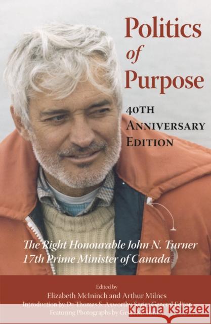 Politics of Purpose : The Right Honourable John N. Turner, 17th Prime Minister of Canada Elizabeth McInnich John N. Turner 9781553392279 School of Policy Studies Queen's University