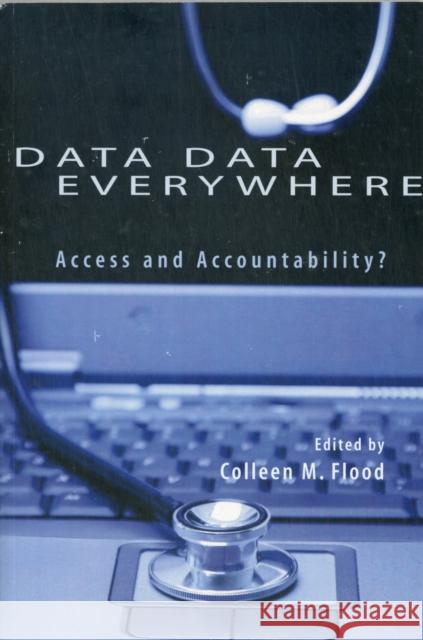 Data Data Everywhere : Access and Accountability? Colleen M. Flood 9781553392361 School of Policy Studies Queen's University