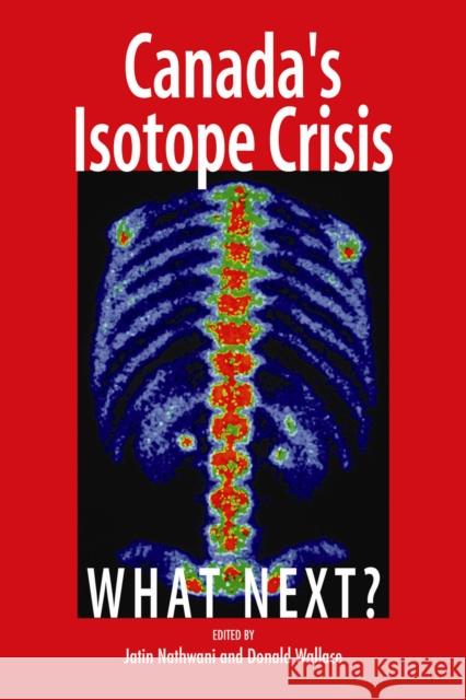 Canada's Isotope Crisis : What Next? Jatin Nathwani Donald Wallace 9781553392835