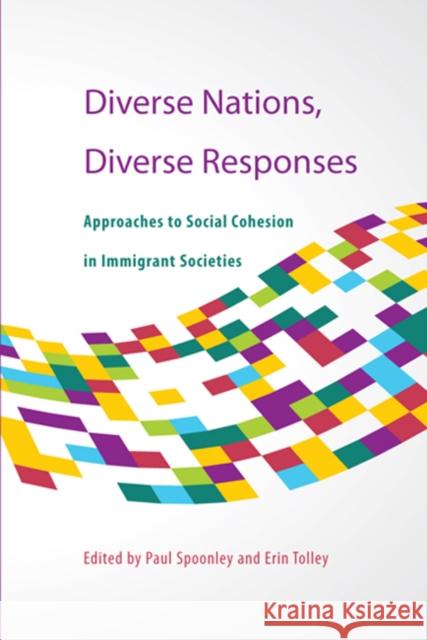 Diverse Nations, Diverse Responses: Approaches to Social Cohesion in Immigrant Societies Paul Spoonley, Erin Tolley, Erin Tolley, Paul Spoonley 9781553393092