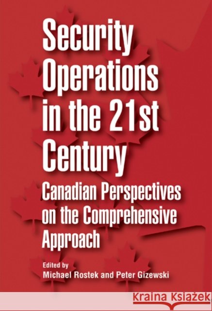 Security Operations in the 21st Century : Canadian Perspectives on the Comprehensive Approach Michael Rostek Peter Gizewski 9781553393511 McGill-Queen's University Press