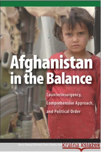 Afghanistan in the Balance : Counterinsurgency, Comprehensive Approach, and Political Order Hans-Georg Ehrhart Sven Gareis Charles Pentland 9781553393535 Queen's Policy Studies