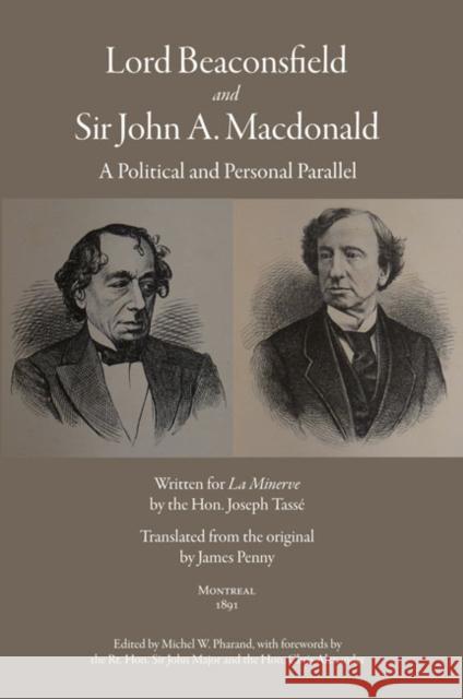 Lord Beaconsfield and Sir John A. MacDonald: A Political and Personal Parallel Joseph Tasse James Penny Michel W. Pharand 9781553394389 School of Policy Studies Queen's University