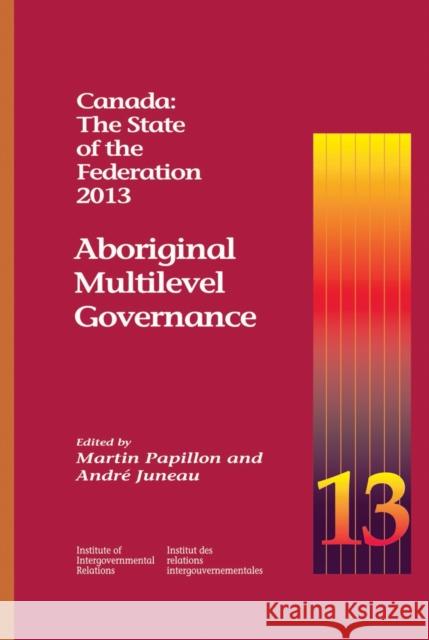 Canada: The State of the Federation 2013, 189: Aboriginal Multilevel Governance Papillon, Martin 9781553394471