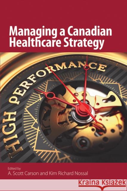 Managing a Canadian Healthcare Strategy A. Scott Carson Kim Richard Nossal 9781553395027