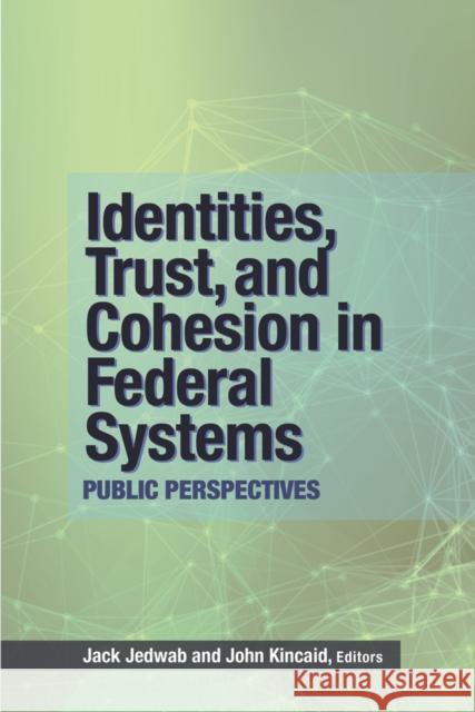 Identities, Trust, and Cohesion in Federal Systems: Public Perspectives Jack Jedwab John Kincaid 9781553395355 Queen's School of Policy Studies