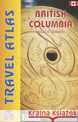 British Columbia Travel Atlas: 2008 ITMB Publishing Ltd 9781553419860 ITMB Publishing