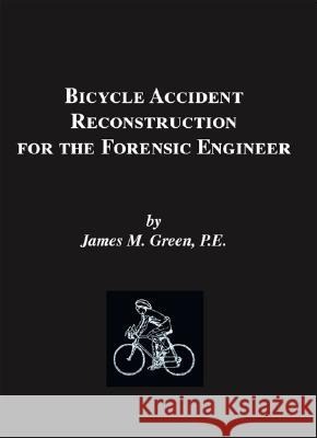 Bicycle Accident Reconstruction for the Forensic Engineer James M. Green, Janet Green 9781553690641