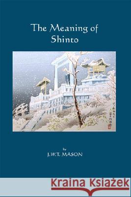 The Meaning of Shinto J. W. T. Mason 9781553691396 Trafford Publishing