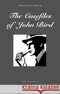 The Casefiles of John Bird Winston Rice 9781553692034 Trafford Publishing