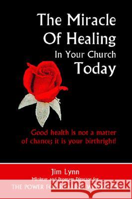 The Miracle of Healing in Your Church Today Jim Lynn 9781553692065 Trafford Publishing